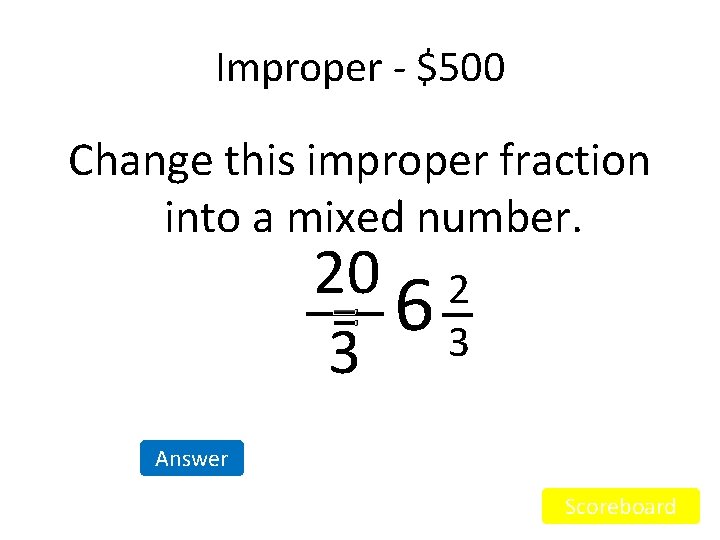 Improper - $500 Change this improper fraction into a mixed number. 20 2 = Improper - $500 Change this improper fraction into a mixed number. 20 2 =