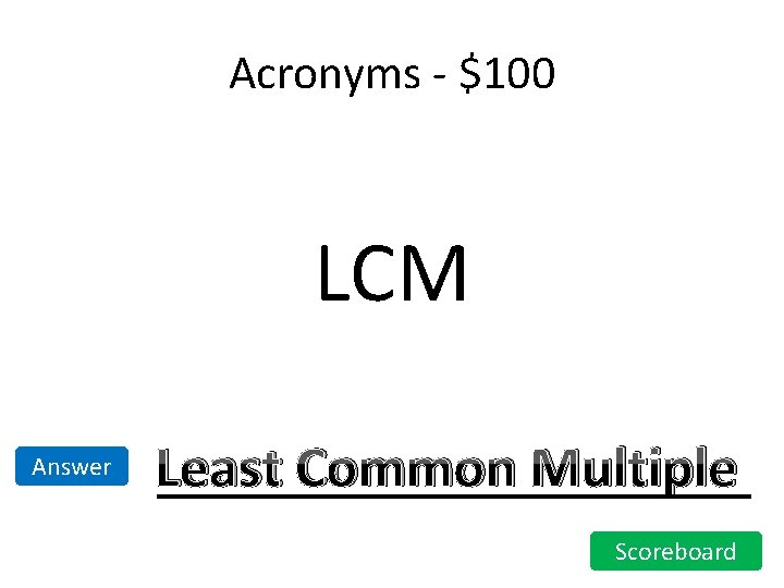 Acronyms - $100 LCM Answer Least Common Multiple Scoreboard Acronyms - $100 LCM Answer Least Common Multiple Scoreboard