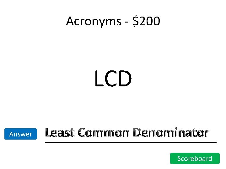 Acronyms - $200 LCD Answer Least Common Denominator Scoreboard Acronyms - $200 LCD Answer Least Common Denominator Scoreboard