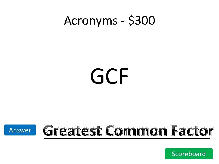 Acronyms - $300 GCF Answer Greatest Common Factor Scoreboard Acronyms - $300 GCF Answer Greatest Common Factor Scoreboard