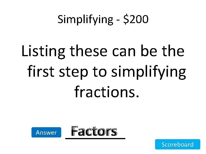 Simplifying - $200 Listing these can be the first step to simplifying fractions. Answer Simplifying - $200 Listing these can be the first step to simplifying fractions. Answer