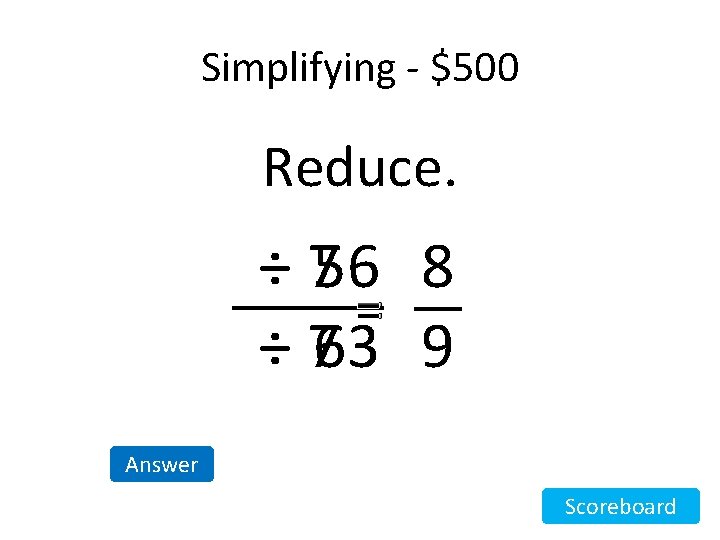 Simplifying - $500 Reduce. ÷ 756 8 = ÷ 763 9 Answer Scoreboard Simplifying - $500 Reduce. ÷ 756 8 = ÷ 763 9 Answer Scoreboard