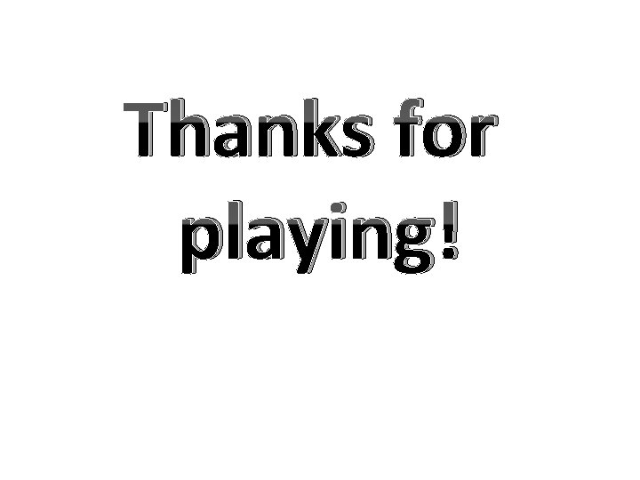 Thanks for playing! Thanks for playing!