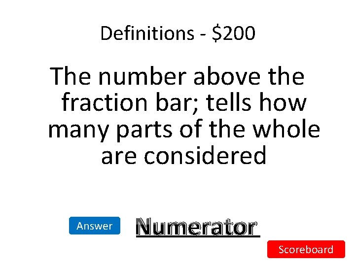 Definitions - $200 The number above the fraction bar; tells how many parts of Definitions - $200 The number above the fraction bar; tells how many parts of