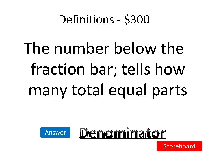 Definitions - $300 The number below the fraction bar; tells how many total equal Definitions - $300 The number below the fraction bar; tells how many total equal