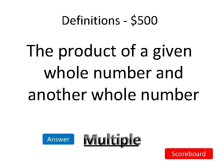 Definitions - $500 The product of a given whole number and another whole number Definitions - $500 The product of a given whole number and another whole number