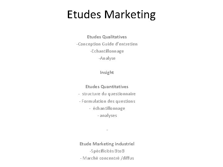 Etudes Marketing Etudes Qualitatives -Conception Guide d’entretien -Echantillonnage -Analyse Insight Etudes Quantitatives - structure