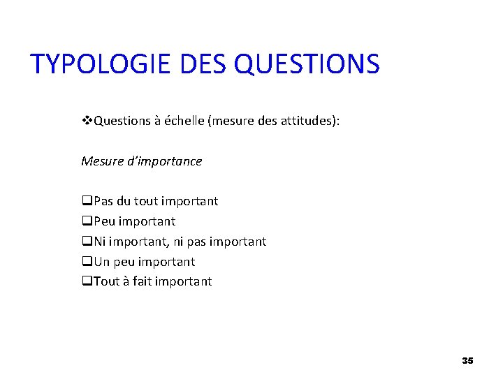 TYPOLOGIE DES QUESTIONS v. Questions à échelle (mesure des attitudes): Mesure d’importance q. Pas