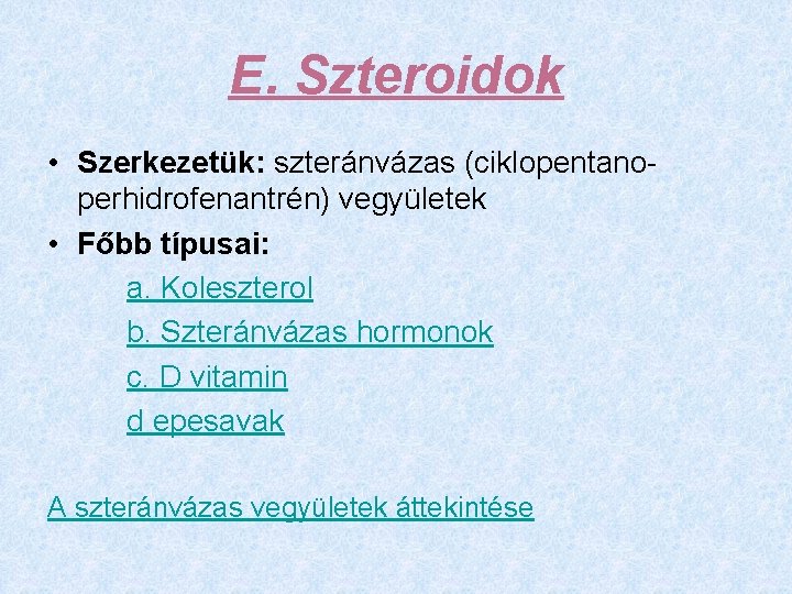 E. Szteroidok • Szerkezetük: szteránvázas (ciklopentanoperhidrofenantrén) vegyületek • Főbb típusai: a. Koleszterol b. Szteránvázas