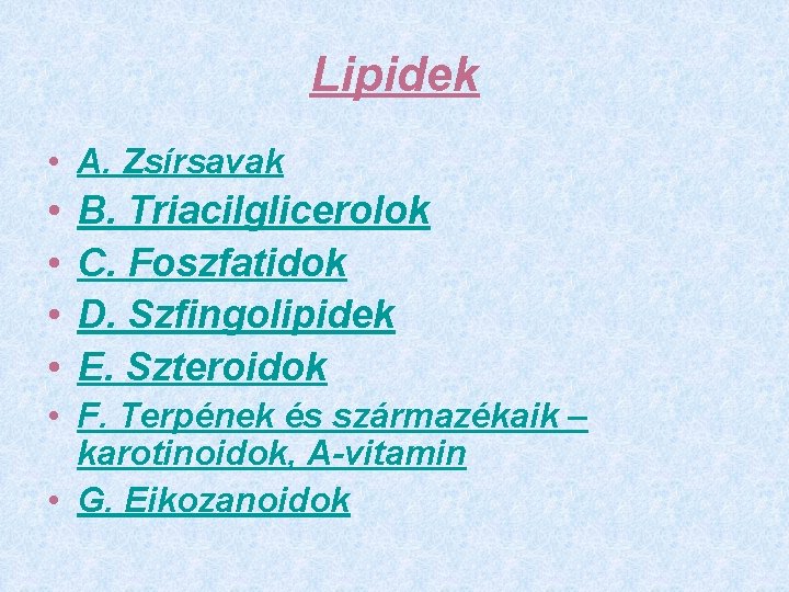 Lipidek • A. Zsírsavak • • B. Triacilglicerolok C. Foszfatidok D. Szfingolipidek E. Szteroidok