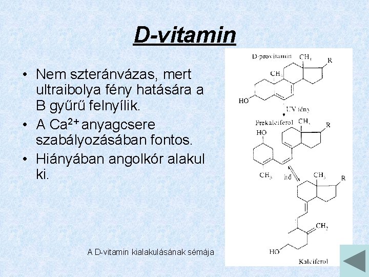 D-vitamin • Nem szteránvázas, mert ultraibolya fény hatására a B gyűrű felnyílik. • A