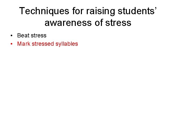 Techniques for raising students’ awareness of stress • Beat stress • Mark stressed syllables