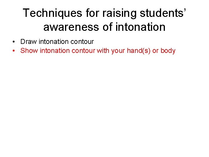 Techniques for raising students’ awareness of intonation • Draw intonation contour • Show intonation