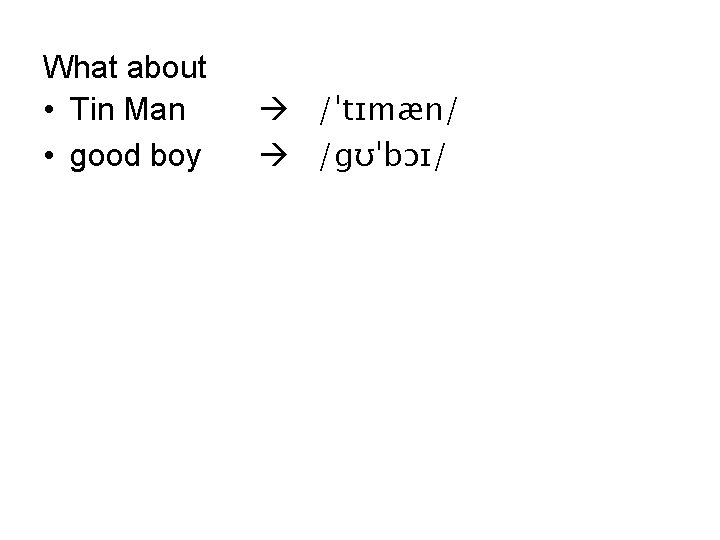 What about • Tin Man • good boy /ˈtɪmæn/ /gʊˈbɔɪ/ 
