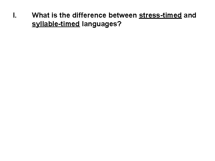 I. What is the difference between stress-timed and syllable-timed languages? 