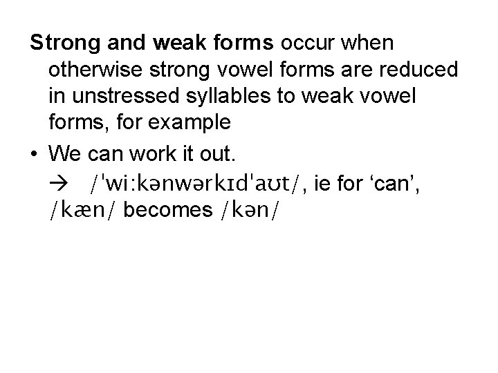 Strong and weak forms occur when otherwise strong vowel forms are reduced in unstressed