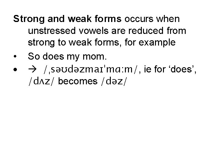Strong and weak forms occurs when unstressed vowels are reduced from strong to weak