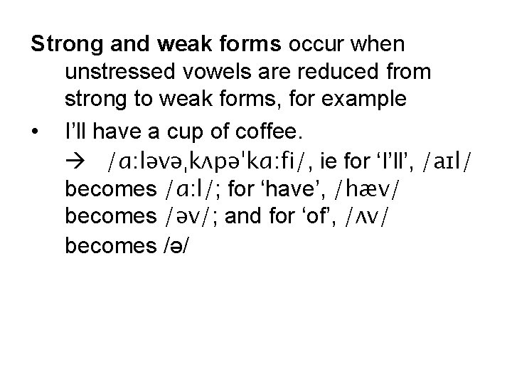 Strong and weak forms occur when unstressed vowels are reduced from strong to weak