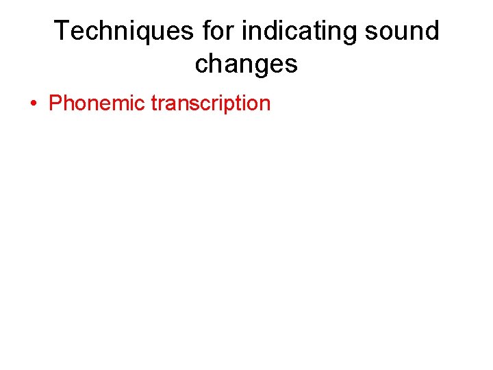 Techniques for indicating sound changes • Phonemic transcription 