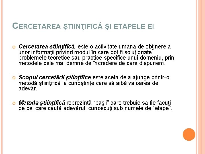 CERCETAREA ŞTIINŢIFICĂ ŞI ETAPELE EI Cercetarea stiinţifică, este o activitate umană de obţinere a