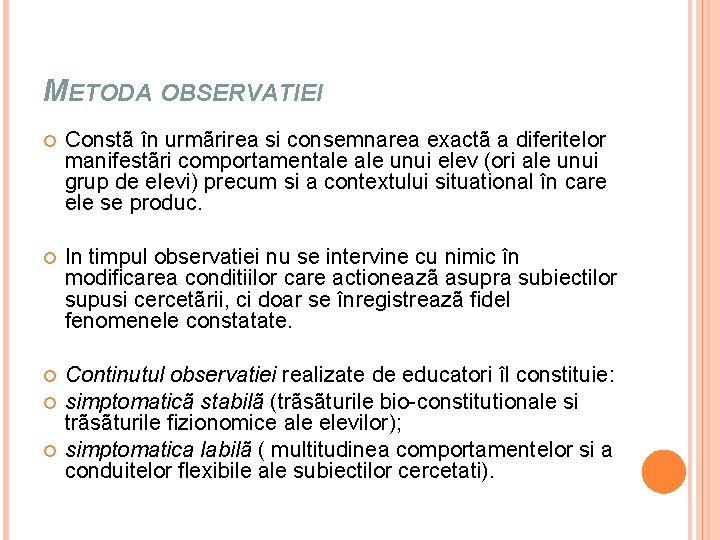 METODA OBSERVATIEI Constã în urmãrirea si consemnarea exactã a diferitelor manifestãri comportamentale unui elev