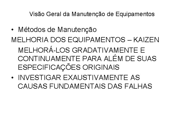 Visão Geral da Manutenção de Equipamentos • Métodos de Manutenção MELHORIA DOS EQUIPAMENTOS –