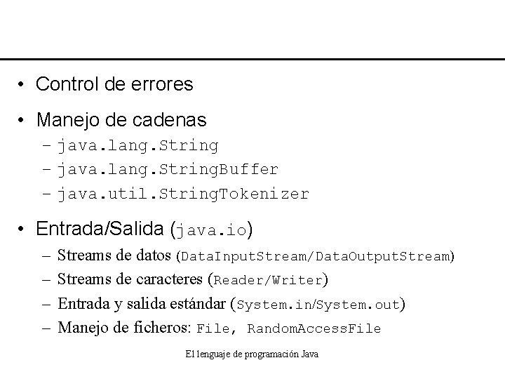  • Control de errores • Manejo de cadenas – java. lang. String. Buffer