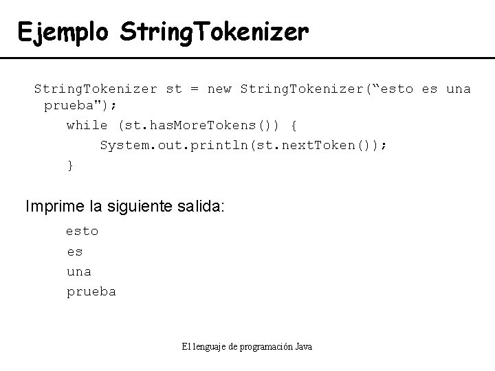 Ejemplo String. Tokenizer st = new String. Tokenizer(“esto es una prueba"); while (st. has.