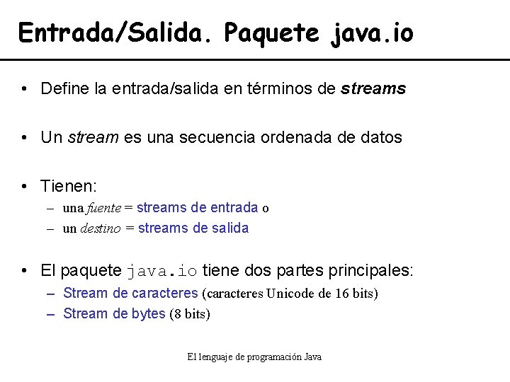 Entrada/Salida. Paquete java. io • Define la entrada/salida en términos de streams • Un