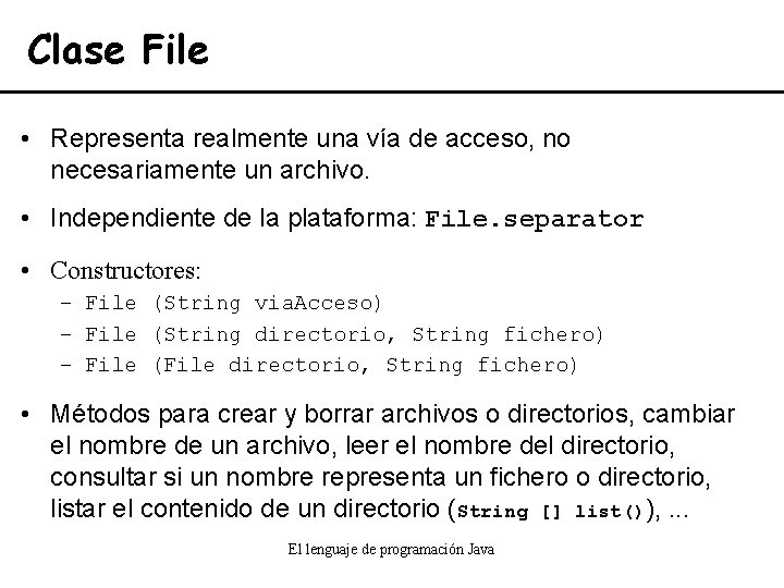 Clase File • Representa realmente una vía de acceso, no necesariamente un archivo. •