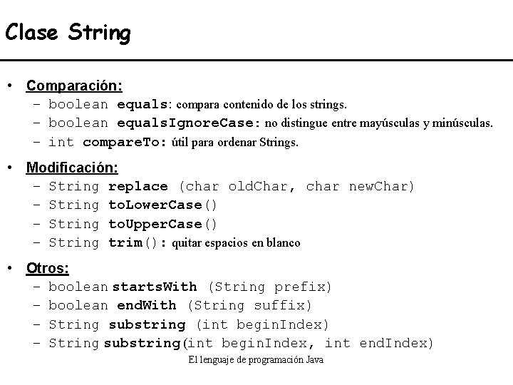 Clase String • Comparación: – boolean equals: compara contenido de los strings. – boolean