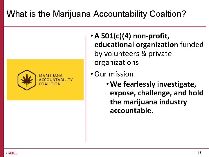 What is the Marijuana Accountability Coaltion? • A 501(c)(4) non-profit, educational organization funded by