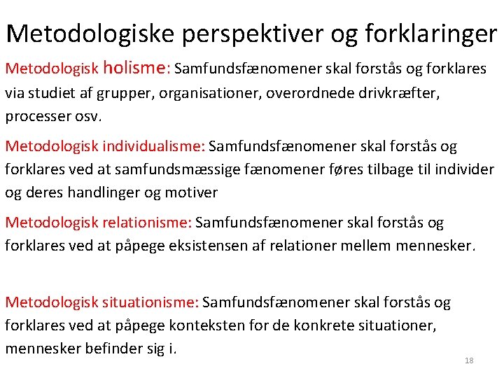 Metodologiske perspektiver og forklaringer Metodologisk holisme: Samfundsfænomener skal forstås og forklares via studiet af Metodologiske perspektiver og forklaringer Metodologisk holisme: Samfundsfænomener skal forstås og forklares via studiet af