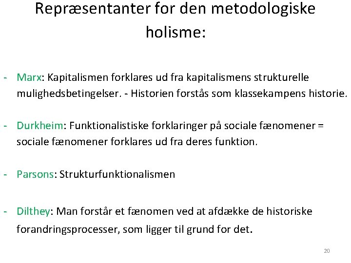 Repræsentanter for den metodologiske holisme: - Marx: Kapitalismen forklares ud fra kapitalismens strukturelle mulighedsbetingelser. Repræsentanter for den metodologiske holisme: - Marx: Kapitalismen forklares ud fra kapitalismens strukturelle mulighedsbetingelser.