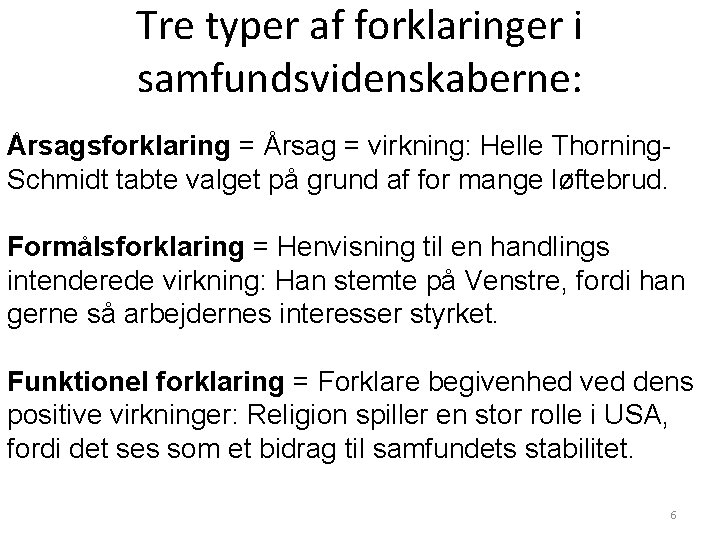 Tre typer af forklaringer i samfundsvidenskaberne: Årsagsforklaring = Årsag = virkning: Helle Thorning. Schmidt Tre typer af forklaringer i samfundsvidenskaberne: Årsagsforklaring = Årsag = virkning: Helle Thorning. Schmidt