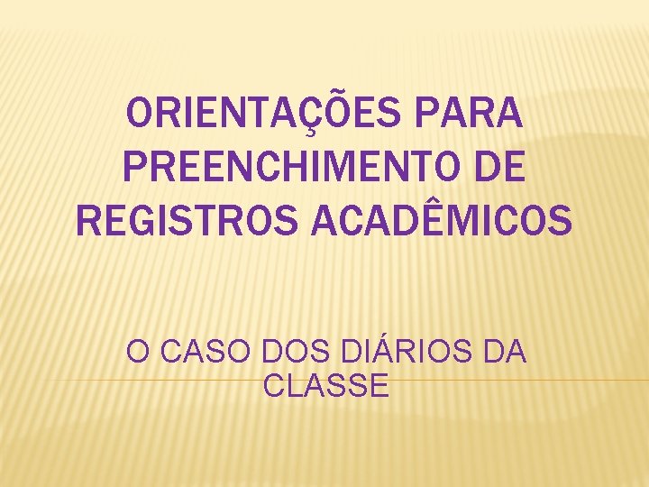 ORIENTAÇÕES PARA PREENCHIMENTO DE REGISTROS ACADÊMICOS O CASO DOS DIÁRIOS DA CLASSE 