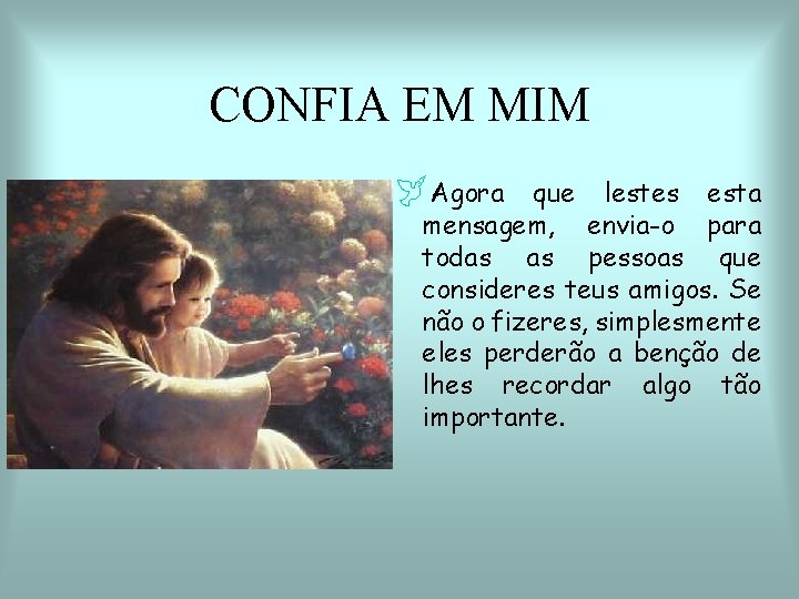CONFIA EM MIM ÿAgora que lestes esta mensagem, envia-o para todas as pessoas que CONFIA EM MIM ÿAgora que lestes esta mensagem, envia-o para todas as pessoas que