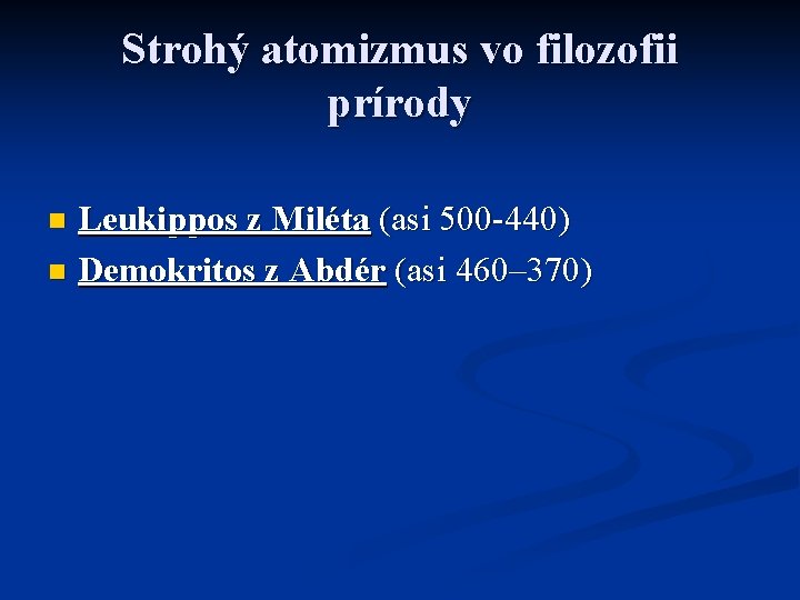 Strohý atomizmus vo filozofii prírody Leukippos z Miléta (asi 500 -440) n Demokritos z