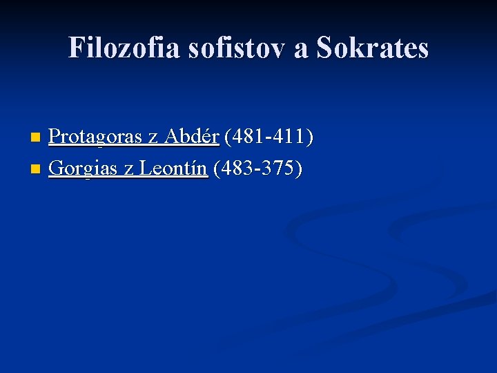 Filozofia sofistov a Sokrates Protagoras z Abdér (481 -411) n Gorgias z Leontín (483