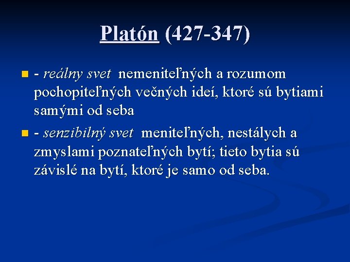 Platón (427 -347) - reálny svet nemeniteľných a rozumom pochopiteľných večných ideí, ktoré sú