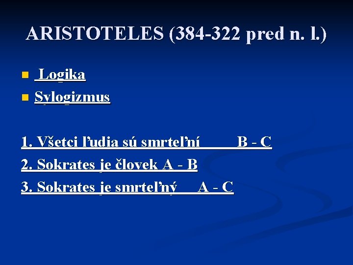 ARISTOTELES (384 -322 pred n. l. ) Logika n Sylogizmus n 1. Všetci ľudia
