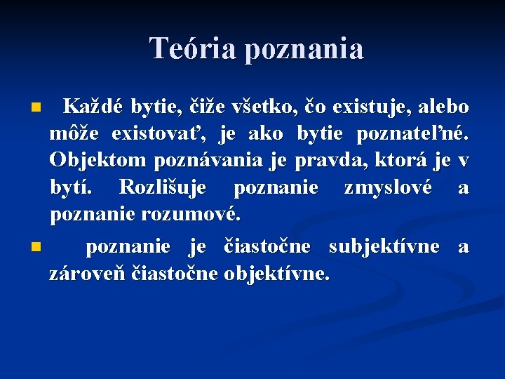  Teória poznania Každé bytie, čiže všetko, čo existuje, alebo môže existovať, je ako