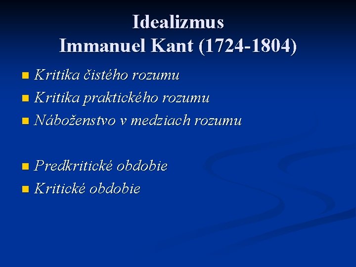 Idealizmus Immanuel Kant (1724 -1804) Kritika čistého rozumu n Kritika praktického rozumu n Náboženstvo