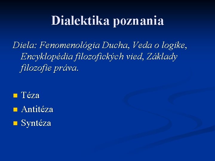 Dialektika poznania Diela: Fenomenológia Ducha, Veda o logike, Encyklopédia filozofických vied, Základy filozofie práva.