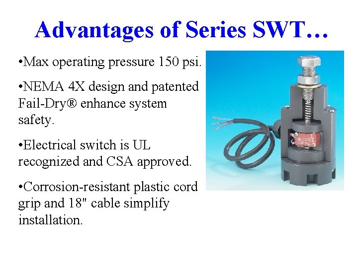 Advantages of Series SWT… • Max operating pressure 150 psi. • NEMA 4 X Advantages of Series SWT… • Max operating pressure 150 psi. • NEMA 4 X