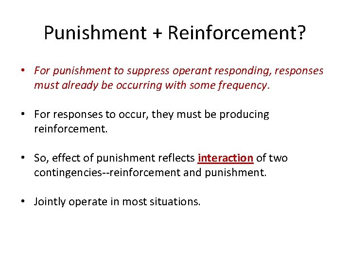 Punishment + Reinforcement? • For punishment to suppress operant responding, responses must already be