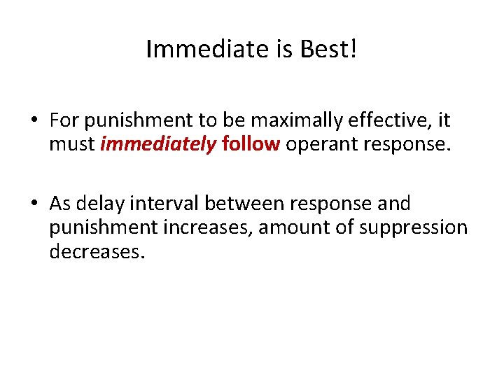 Immediate is Best! • For punishment to be maximally effective, it must immediately follow