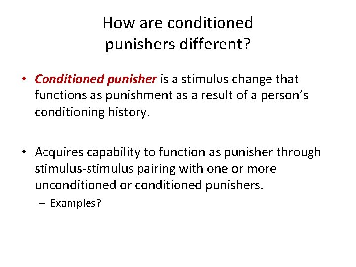 How are conditioned punishers different? • Conditioned punisher is a stimulus change that functions