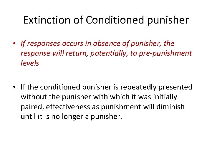 Extinction of Conditioned punisher • If responses occurs in absence of punisher, the response