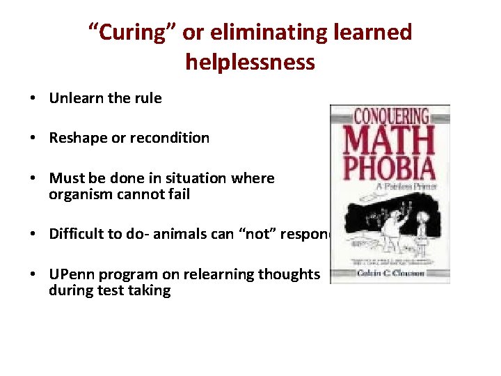 “Curing” or eliminating learned helplessness • Unlearn the rule • Reshape or recondition •